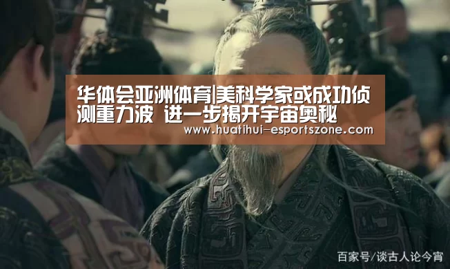 华体会亚洲体育|美科学家或成功侦测重力波 进一步揭开宇宙奥秘(图3) 华体会电竞